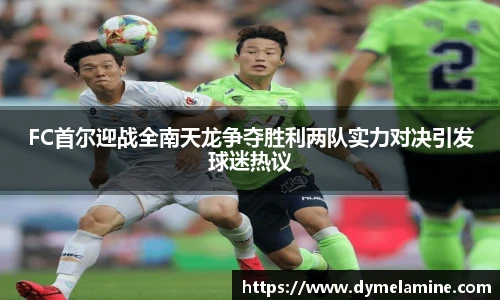 FC首尔迎战全南天龙争夺胜利两队实力对决引发球迷热议