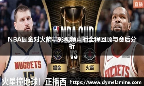 NBA掘金对火箭精彩视频直播全程回顾与赛后分析