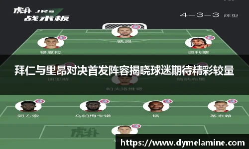 拜仁与里昂对决首发阵容揭晓球迷期待精彩较量